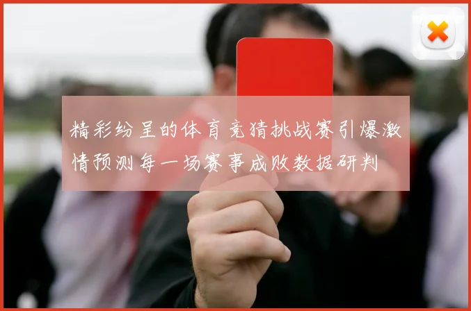 精彩纷呈的体育竞猜挑战赛引爆激情预测每一场赛事成败数据研判